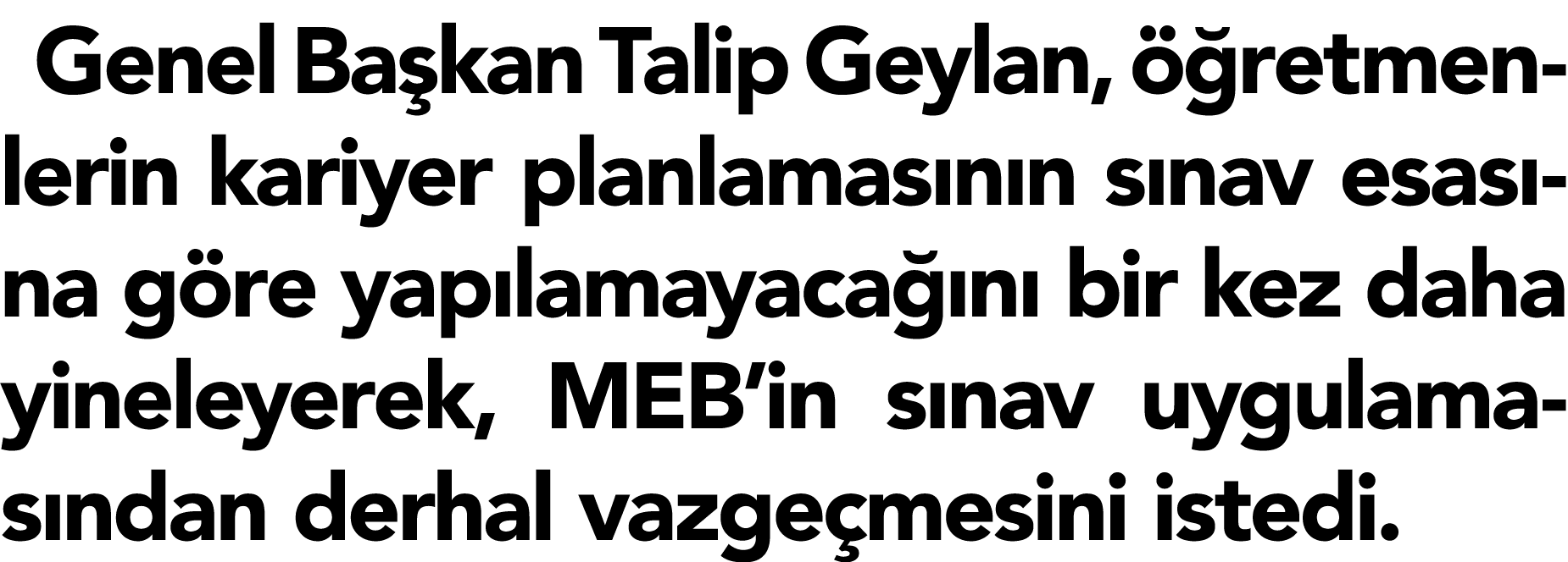 Genel Ba kan Talip Geylan,  retmenlerin kariyer planlamas n n s nav esas na g re yap lamayaca  n  bir kez daha yinel...