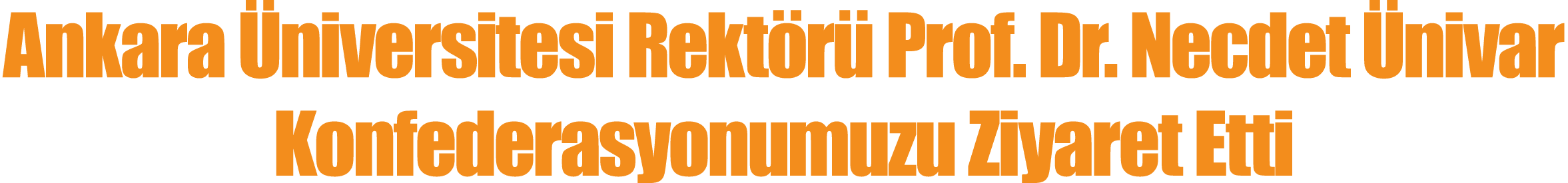 Ankara Üniversitesi Rektörü Prof  Dr  Necdet Ünivar Konfederasyonumuzu Ziyaret Etti