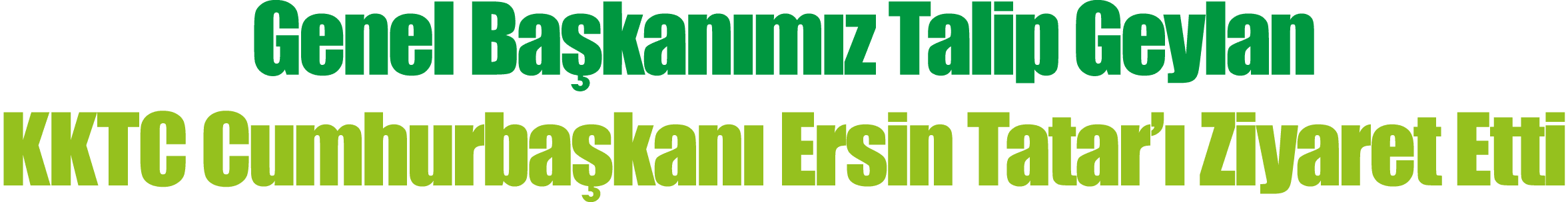 Genel Başkanımız Talip Geylan KKTC Cumhurbaşkanı Ersin Tatar ı Ziyaret Etti