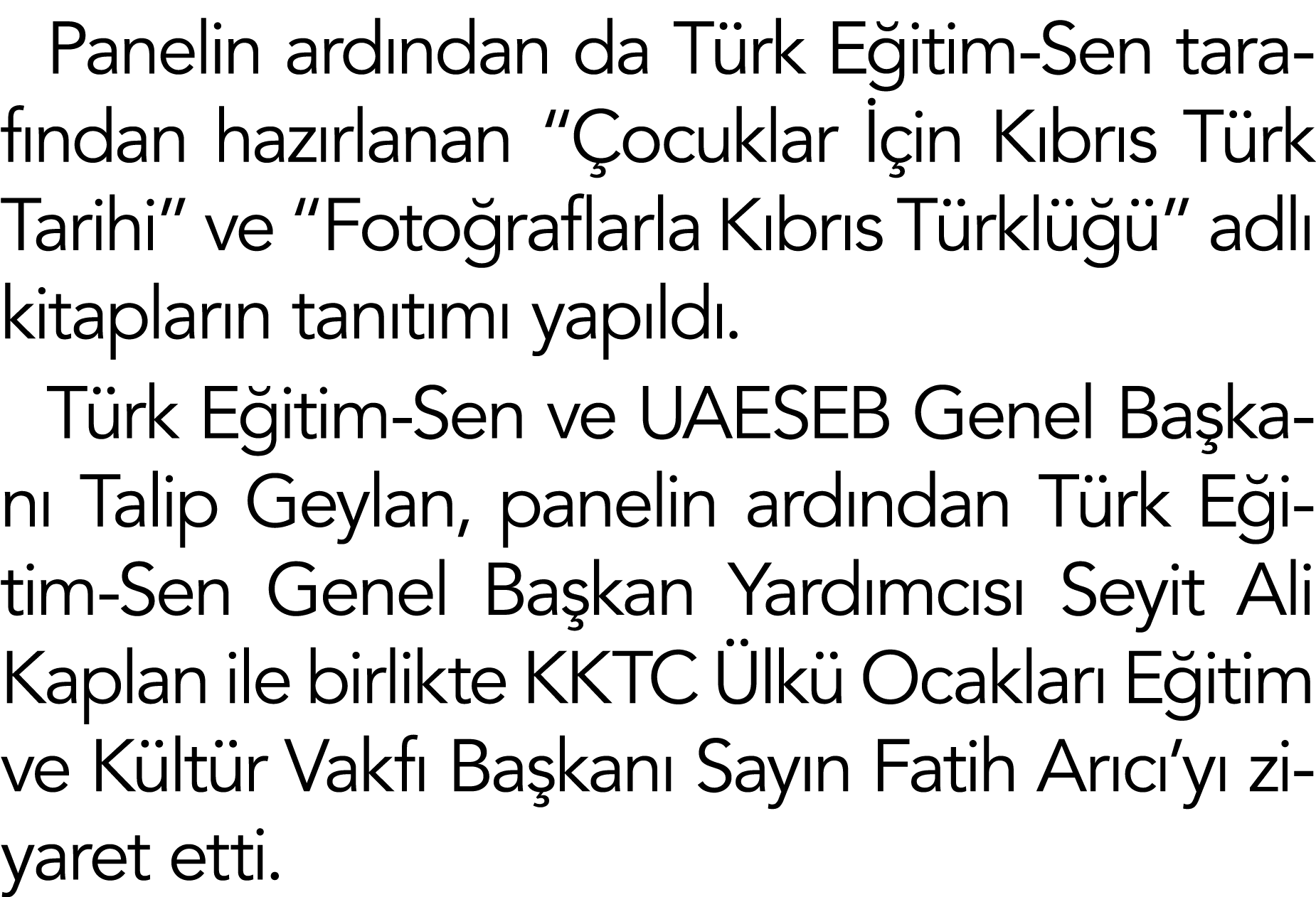 Panelin ardından da Türk Eğitim-Sen tarafından hazırlanan  Çocuklar İçin Kıbrıs Türk Tarihi  ve  Fotoğraflarla Kıbrıs   