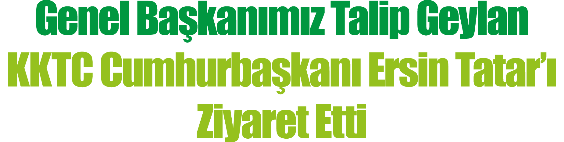 Genel Başkanımız Talip Geylan KKTC Cumhurbaşkanı Ersin Tatar ı Ziyaret Etti