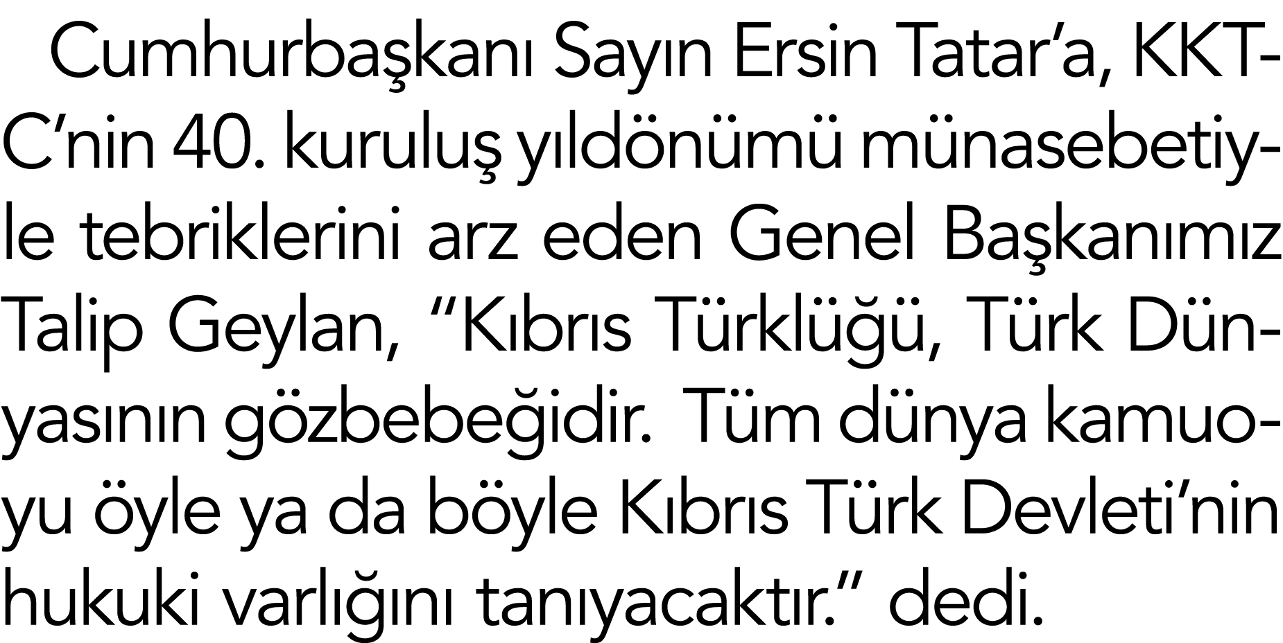 Cumhurbaşkanı Sayın Ersin Tatar a, KKTC nin 40  kuruluş yıldönümü münasebetiyle tebriklerini arz eden Genel Başkanımı   