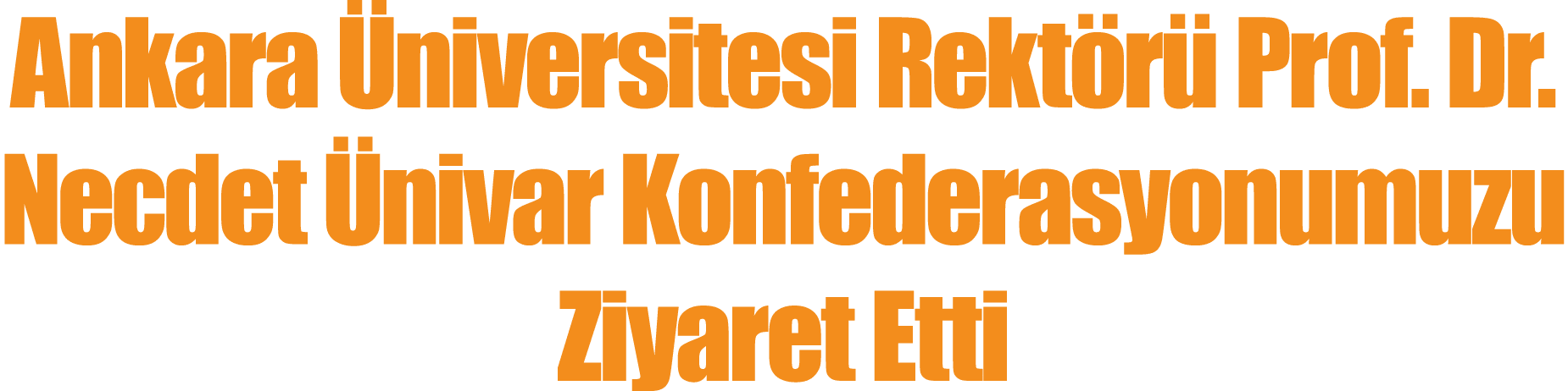 Ankara Üniversitesi Rektörü Prof  Dr  Necdet Ünivar Konfederasyonumuzu Ziyaret Etti