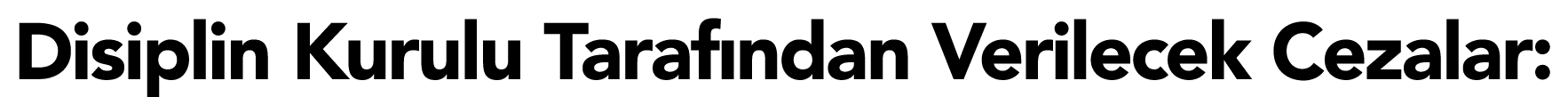 Disiplin Kurulu Tarafından Verilecek Cezalar: