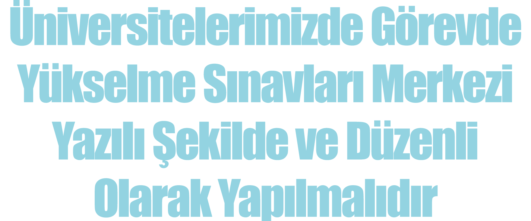 Üniversitelerimizde Görevde Yükselme Sınavları Merkezi Yazılı Şekilde ve Düzenli Olarak Yapılmalıdır
