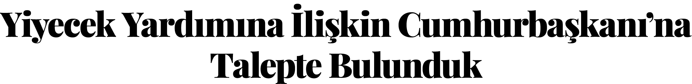 Yiyecek Yardımına İlişkin  Cumhurbaşkanı na Talepte Bulunduk