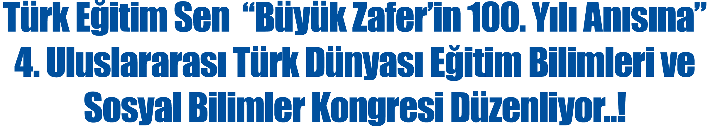 T rk E itim Sen  “B y k Zafer’in 100. Y l An s na” 4. Uluslararas  T rk D nyas  E itim Bilimleri ve Sosyal Bilimler ...