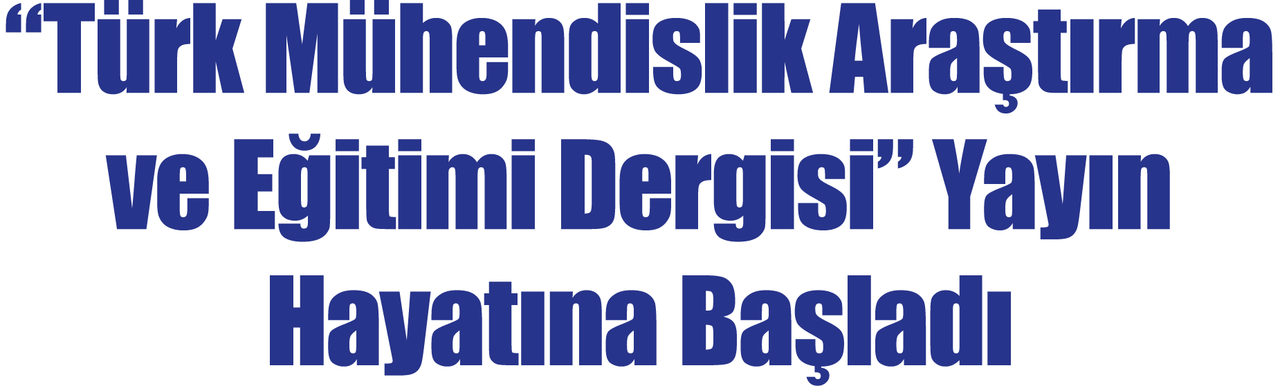 “T rk M hendislik Ara t rma ve E itimi Dergisi” Yay n Hayat na Ba lad 