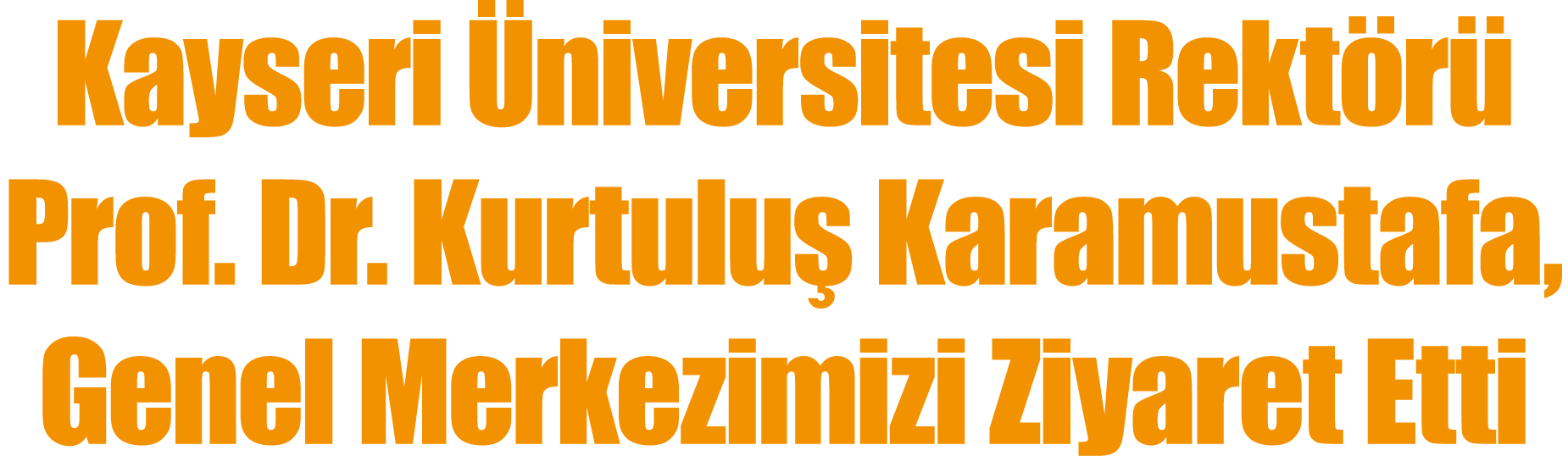 Kayseri niversitesi Rekt r  Prof. Dr. Kurtulu  Karamustafa, Genel Merkezimizi Ziyaret Etti
